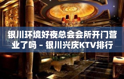 银川环境好夜总会会所开门营业了吗 – 银川兴庆KTV排行