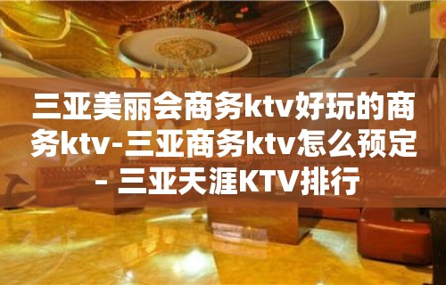 三亚美丽会商务ktv好玩的商务ktv-三亚商务ktv怎么预定 – 三亚天涯KTV排行