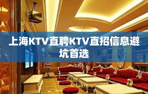 上海KTV直聘KTV直招信息避坑首选