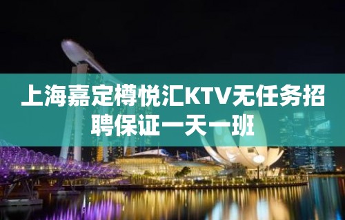 上海嘉定樽悦汇KTV无任务招聘保证一天一班