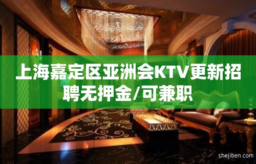 上海嘉定区亚洲会KTV更新招聘无押金/可兼职