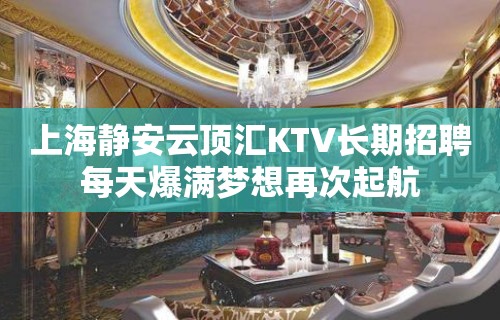 上海静安云顶汇KTV长期招聘每天爆满梦想再次起航