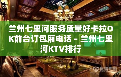 兰州七里河服务质量好卡拉OK前台订包厢电话 – 兰州七里河KTV排行