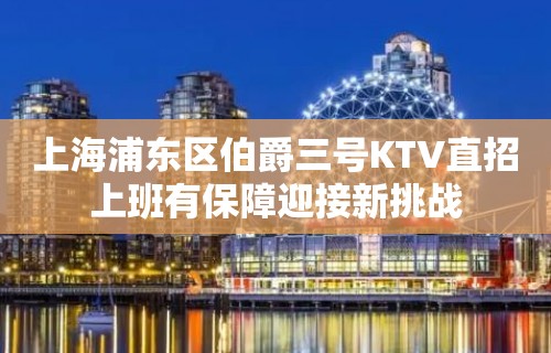 上海浦东区伯爵三号KTV直招上班有保障迎接新挑战