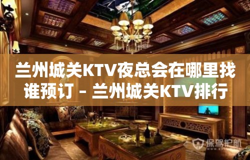 兰州城关KTV夜总会在哪里找谁预订 – 兰州城关KTV排行