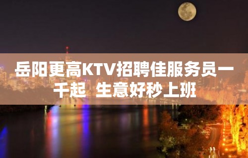 岳阳更高KTV招聘佳服务员一千起  生意好秒上班