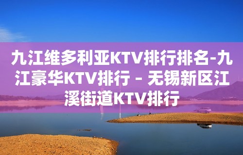 九江维多利亚KTV排行排名-九江豪华KTV排行 – 无锡新区江溪街道KTV排行