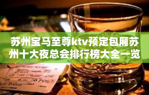 苏州宝马至尊ktv预定包厢苏州十大夜总会排行榜大全一览