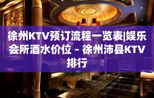 徐州KTV预订流程一览表|娱乐会所酒水价位 – 徐州沛县KTV排行