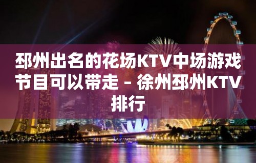 邳州出名的花场KTV中场游戏节目可以带走 – 徐州邳州KTV排行