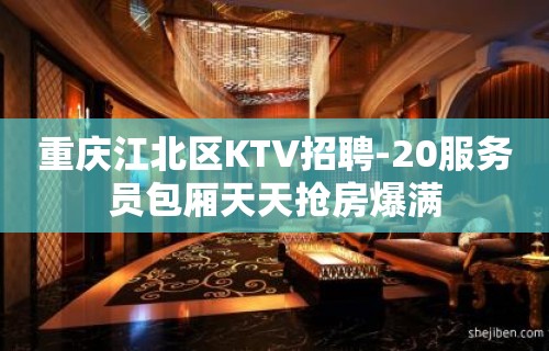 重庆江北区KTV招聘-20服务员包厢天天抢房爆满