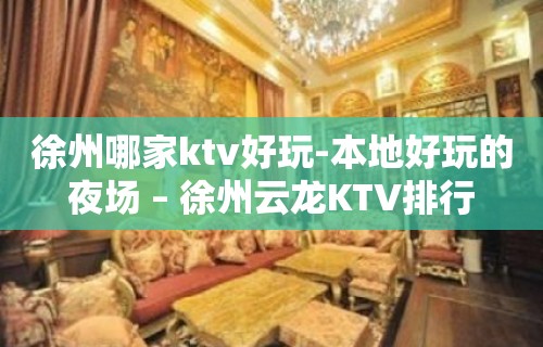 徐州哪家ktv好玩-本地好玩的夜场 – 徐州云龙KTV排行