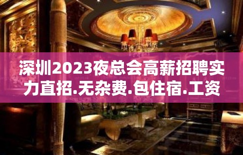 深圳2023夜总会高薪招聘实力直招.无杂费.包住宿.工资