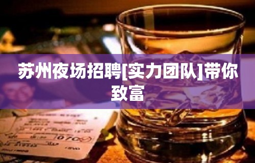 苏州夜场招聘[实力团队]带你致富