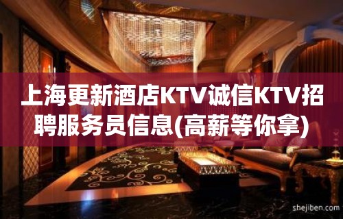 上海更新酒店KTV诚信KTV招聘服务员信息(高薪等你拿)