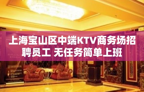 上海宝山区中端KTV商务场招聘员工 无任务简单上班