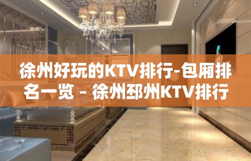 徐州好玩的KTV排行-包厢排名一览 – 徐州邳州KTV排行