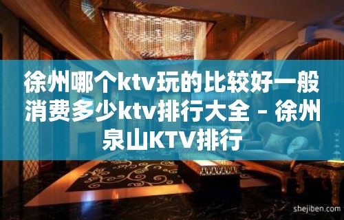 徐州哪个ktv玩的比较好一般消费多少ktv排行大全 – 徐州泉山KTV排行