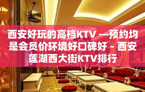 西安好玩的高档KTV —预约均是会员价环境好口碑好 – 西安莲湖西大街KTV排行