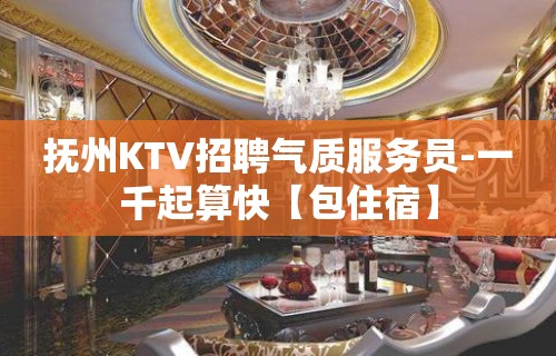 抚州KTV招聘气质服务员-一千起算快【包住宿】