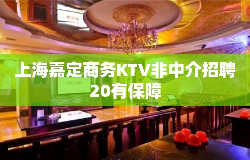 上海嘉定商务KTV非中介招聘20有保障