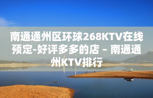 南通通州区环球268KTV在线预定-好评多多的店 – 南通通州KTV排行