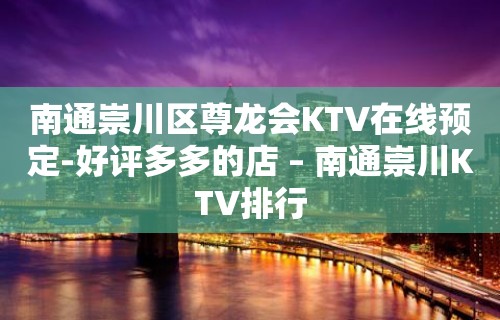 南通崇川区尊龙会KTV在线预定-好评多多的店 – 南通崇川KTV排行