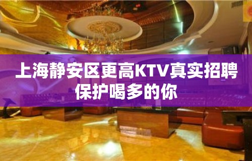 上海静安区更高KTV真实招聘保护喝多的你