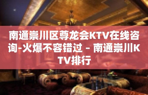 南通崇川区尊龙会KTV在线咨询-火爆不容错过 – 南通崇川KTV排行