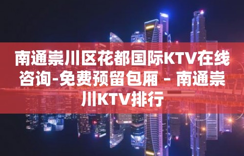 南通崇川区花都国际KTV在线咨询-免费预留包厢 – 南通崇川KTV排行