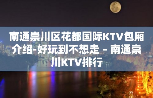 南通崇川区花都国际KTV包厢介绍-好玩到不想走 – 南通崇川KTV排行