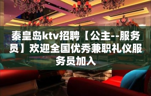 秦皇岛ktv招聘【公主--服务员】欢迎全国优秀兼职礼仪服务员加入