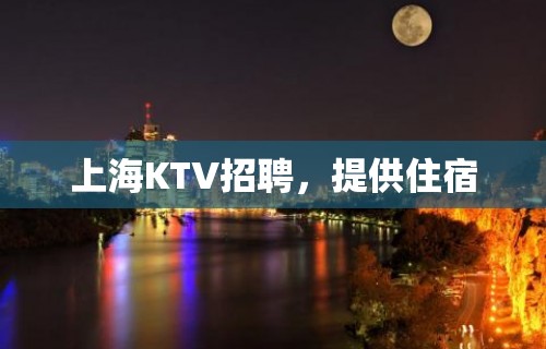 上海KTV招聘，提供住宿