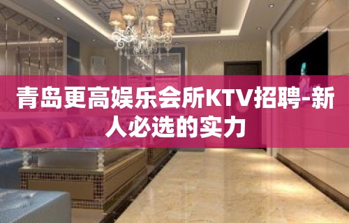 青岛更高娱乐会所KTV招聘-新人必选的实力