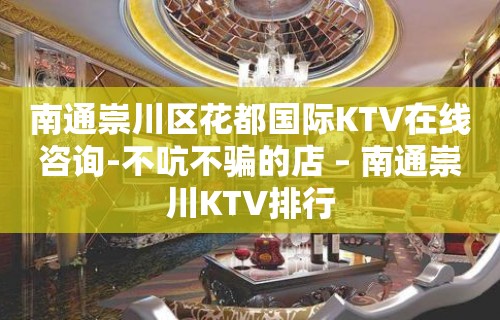 南通崇川区花都国际KTV在线咨询-不吭不骗的店 – 南通崇川KTV排行