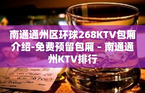 南通通州区环球268KTV包厢介绍-免费预留包厢 – 南通通州KTV排行