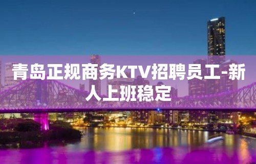 青岛正规商务KTV招聘员工-新人上班稳定