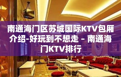 南通海门区苏城国际KTV包厢介绍-好玩到不想走 – 南通海门KTV排行