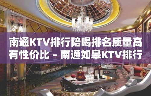 南通KTV排行陪喝排名质量高有性价比 – 南通如皋KTV排行