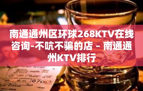 南通通州区环球268KTV在线咨询-不吭不骗的店 – 南通通州KTV排行