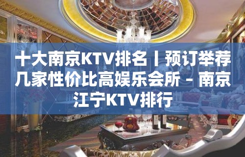 十大﻿南京KTV排名丨预订举荐几家性价比高娱乐会所 – 南京江宁KTV排行