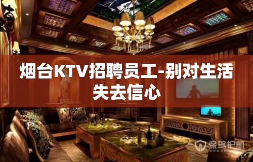 烟台KTV招聘员工-别对生活失去信心