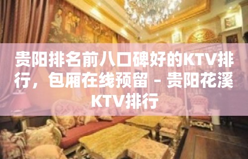 贵阳排名前八口碑好的KTV排行，包厢在线预留 – 贵阳花溪KTV排行