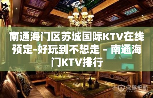 南通海门区苏城国际KTV在线预定-好玩到不想走 – 南通海门KTV排行