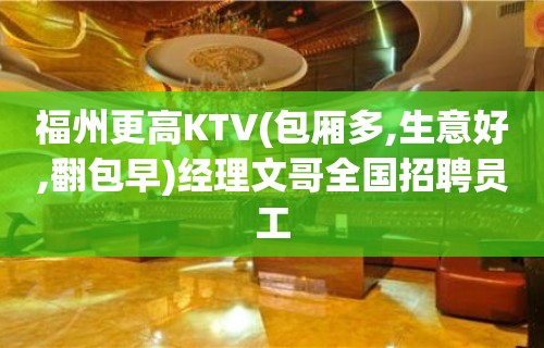 福州更高KTV(包厢多,生意好,翻包早)经理文哥全国招聘员工