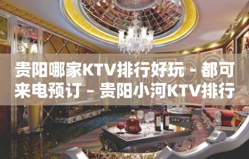 贵阳哪家KTV排行好玩－都可来电预订 – 贵阳小河KTV排行