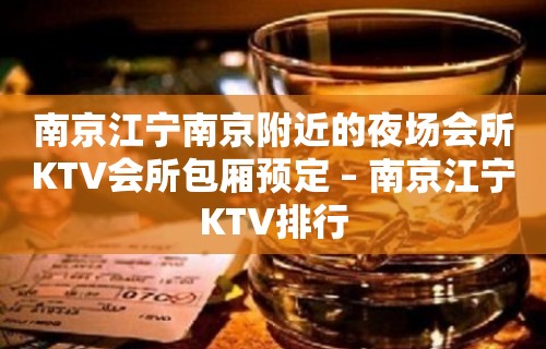 南京江宁南京附近的夜场会所KTV会所包厢预定 – 南京江宁KTV排行