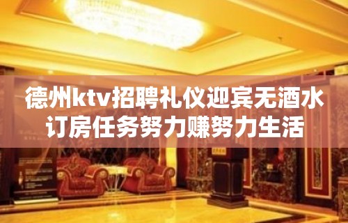 德州ktv招聘礼仪迎宾无酒水订房任务努力赚努力生活