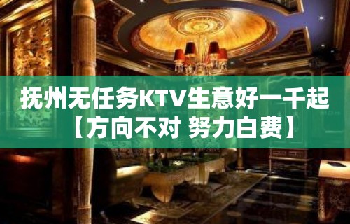 抚州无任务KTV生意好一千起 【方向不对 努力白费】