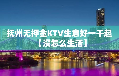 抚州无押金KTV生意好一千起 【没怎么生活】